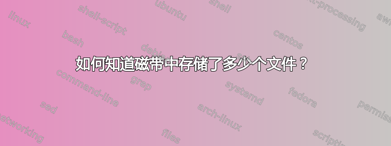 如何知道磁带中存储了多少个文件？