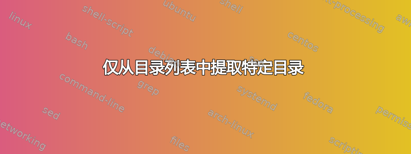 仅从目录列表中提取特定目录