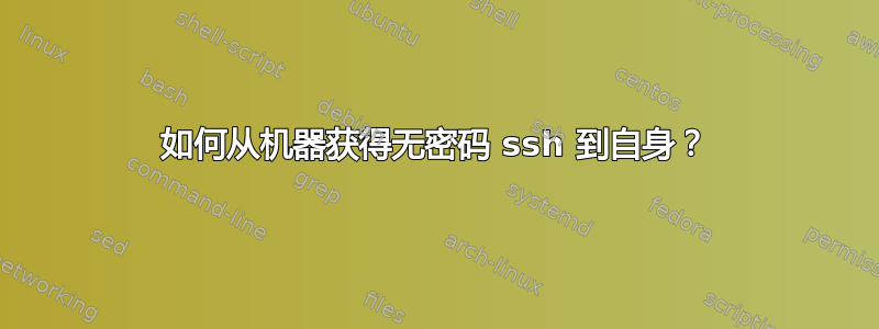 如何从机器获得无密码 ssh 到自身？