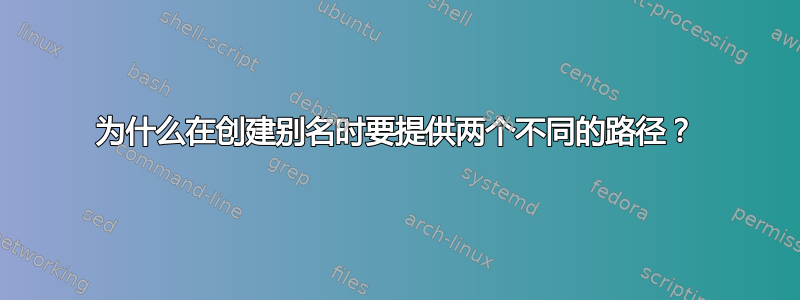 为什么在创建别名时要提供两个不同的路径？