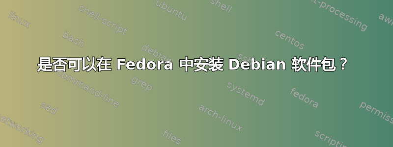 是否可以在 Fedora 中安装 Debian 软件包？