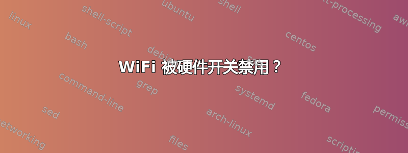 WiFi 被硬件开关禁用？