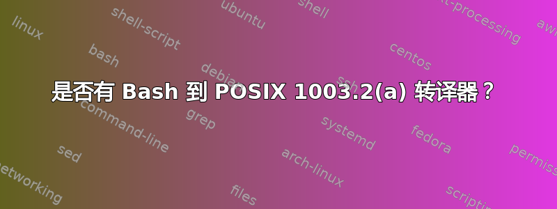 是否有 Bash 到 POSIX 1003.2(a) 转译器？