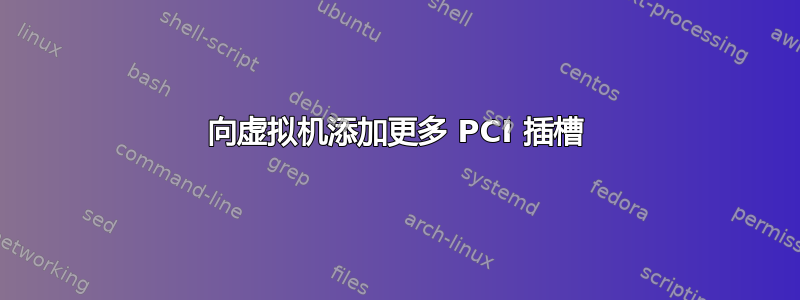 向虚拟机添加更多 PCI 插槽