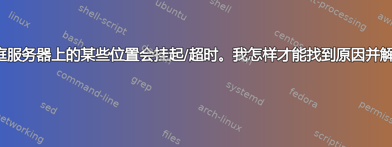 访问家庭服务器上的某些位置会挂起/超时。我怎样才能找到原因并解决它？ 