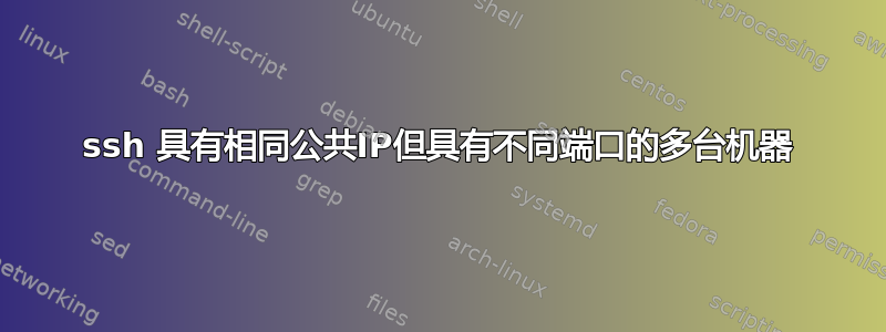 ssh 具有相同公共IP但具有不同端口的多台机器