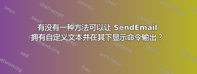 有没有一种方法可以让 SendEmail 拥有自定义文本并在其下显示命令输出？