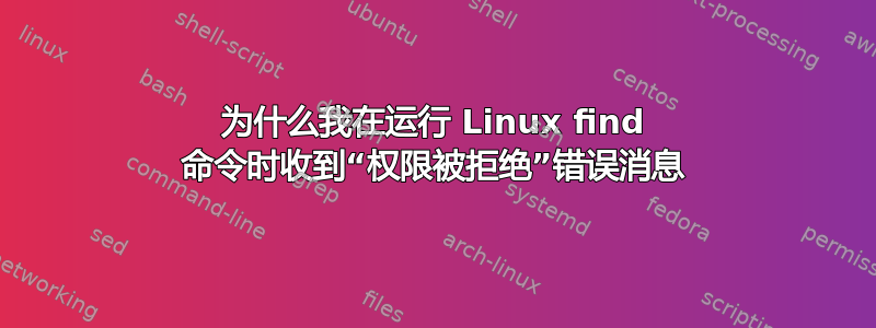 为什么我在运行 Linux find 命令时收到“权限被拒绝”错误消息