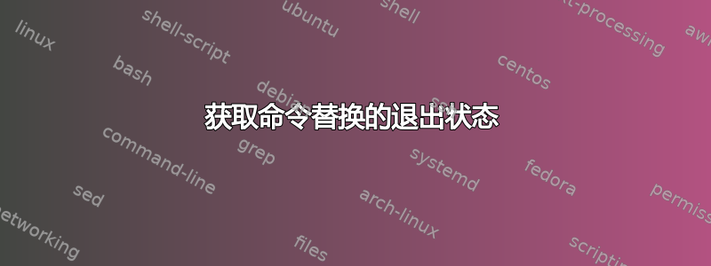 获取命令替换的退出状态