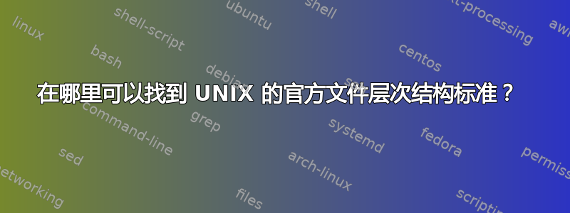 在哪里可以找到 UNIX 的官方文件层次结构标准？ 