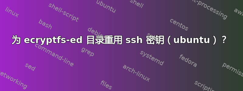 为 ecryptfs-ed 目录重用 ssh 密钥（ubuntu）？