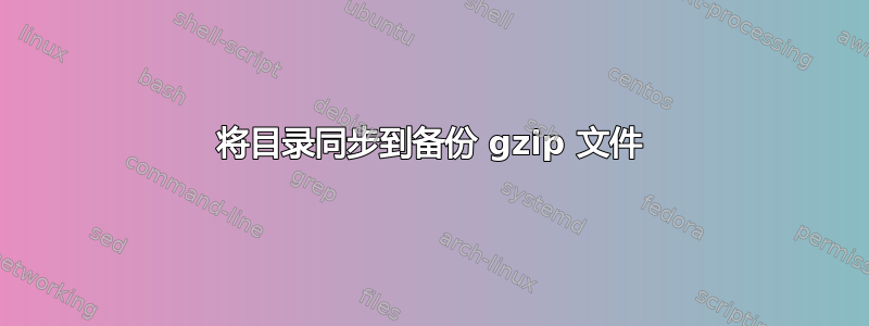 将目录同步到备份 gzip 文件