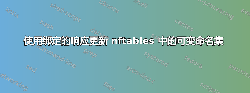 使用绑定的响应更新 nftables 中的可变命名集