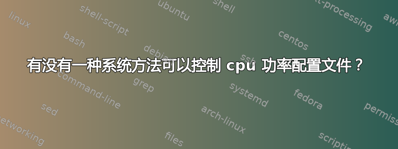 有没有一种系统方法可以控制 cpu 功率配置文件？