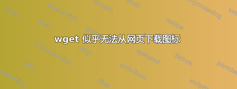 wget 似乎无法从网页下载图标