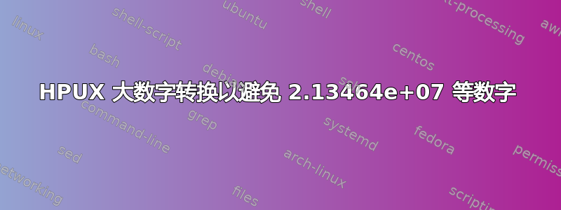 HPUX 大数字转换以避免 2.13464e+07 等数字