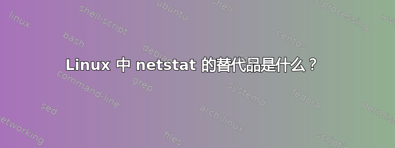 Linux 中 netstat 的替代品是什么？ 