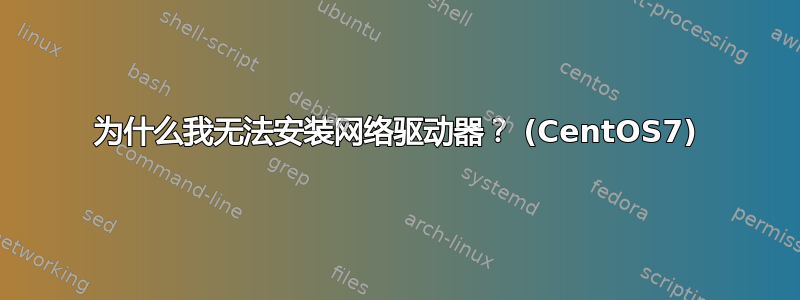 为什么我无法安装网络驱动器？ (CentOS7)