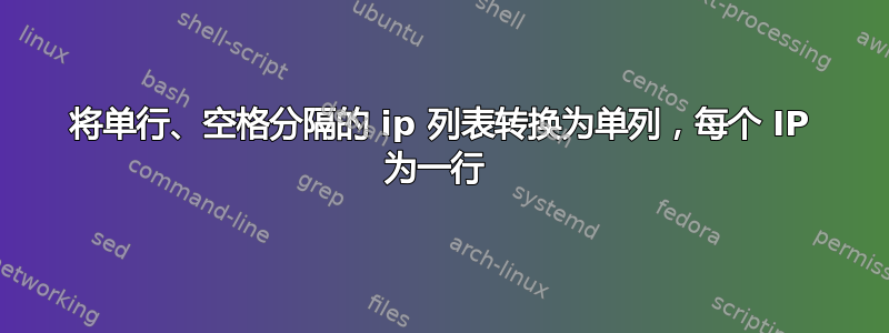 将单行、空格分隔的 ip 列表转换为单列，每个 IP 为一行 