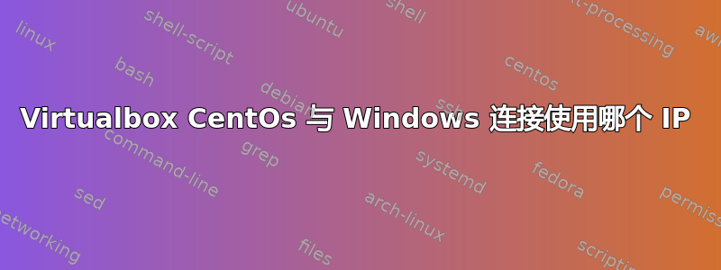 Virtualbox CentOs 与 Windows 连接使用哪个 IP