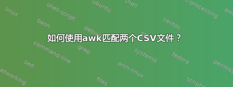 如何使用awk匹配两个CSV文件？