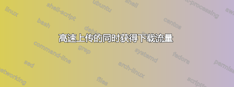 高速上传的同时获得下载流量