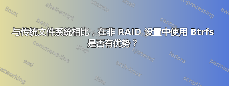 与传统文件系统相比，在非 RAID 设置中使用 Btrfs 是否有优势？