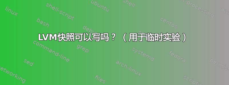 LVM快照可以写吗？ （用于临时实验）