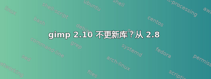 gimp 2.10 不更新库？从 2.8