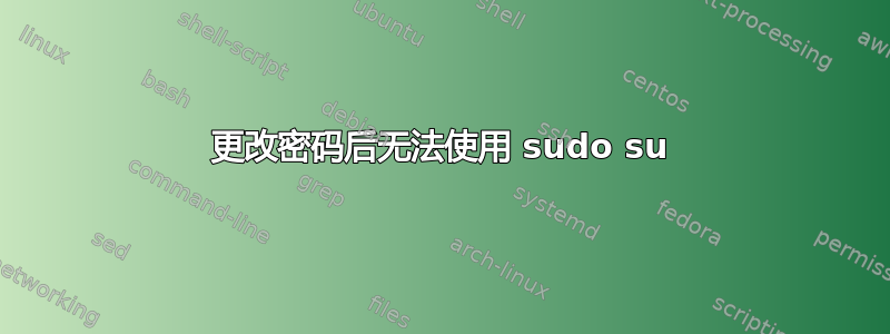 更改密码后无法使用 sudo su