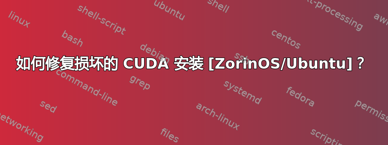 如何修复损坏的 CUDA 安装 [ZorinOS/Ubuntu]？