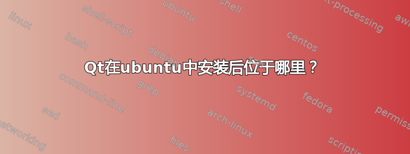 Qt在ubuntu中安装后位于哪里？