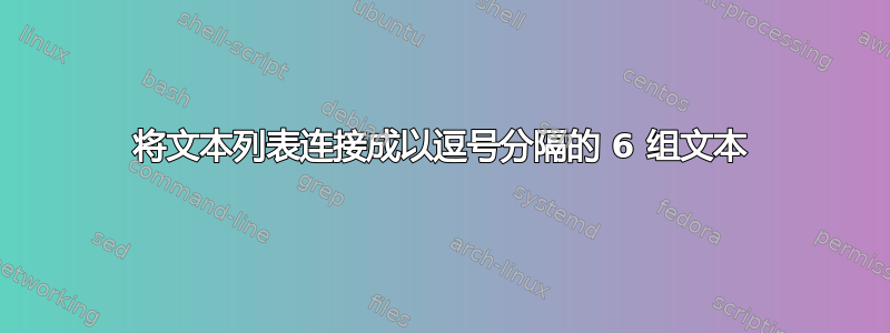 将文本列表连接成以逗号分隔的 6 组文本