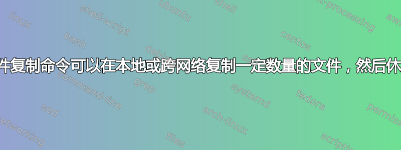 是否有任何文件复制命令可以在本地或跨网络复制一定数量的文件，然后休息一段时间？