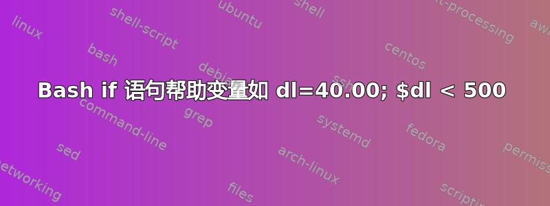 Bash if 语句帮助变量如 dl=40.00; $dl < 500