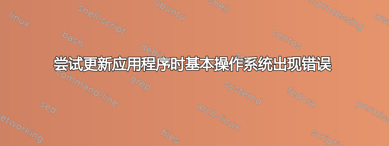 尝试更新应用程序时基本操作系统出现错误