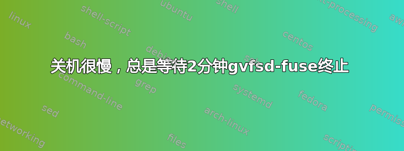 关机很慢，总是等待2分钟gvfsd-fuse终止