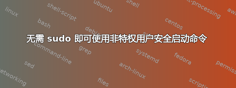 无需 sudo 即可使用非特权用户安全启动命令