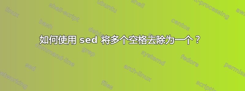 如何使用 sed 将多个空格去除为一个？