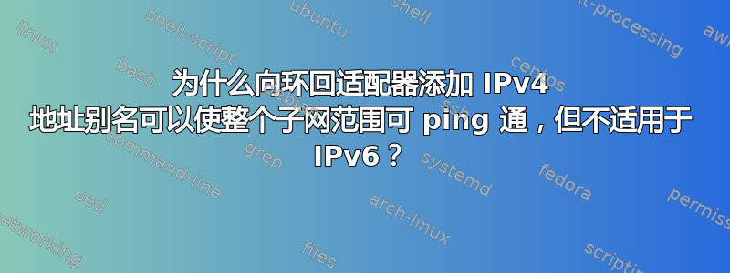 为什么向环回适配器添加 IPv4 地址别名可以使整个子网范围可 ping 通，但不适用于 IPv6？