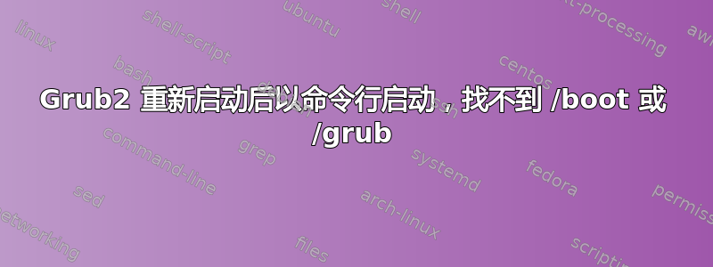 Grub2 重新启动后以命令行启动，找不到 /boot 或 /grub