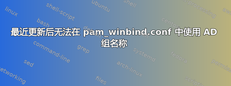 最近更新后无法在 pam_winbind.conf 中使用 AD 组名称