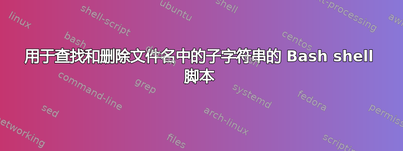 用于查找和删除文件名中的子字符串的 Bash shell 脚本