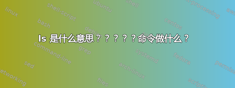 ls 是什么意思？？？？？命令做什么？ 