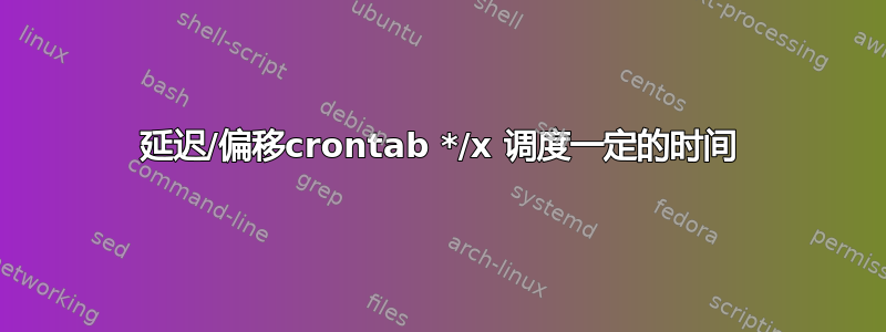 延迟/偏移crontab */x 调度一定的时间