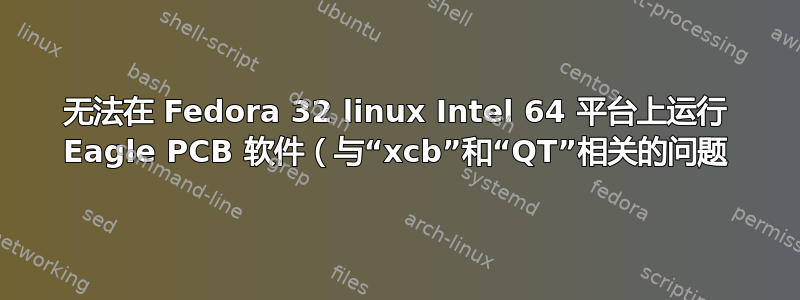 无法在 Fedora 32 linux Intel 64 平台上运行 Eagle PCB 软件（与“xcb”和“QT”相关的问题