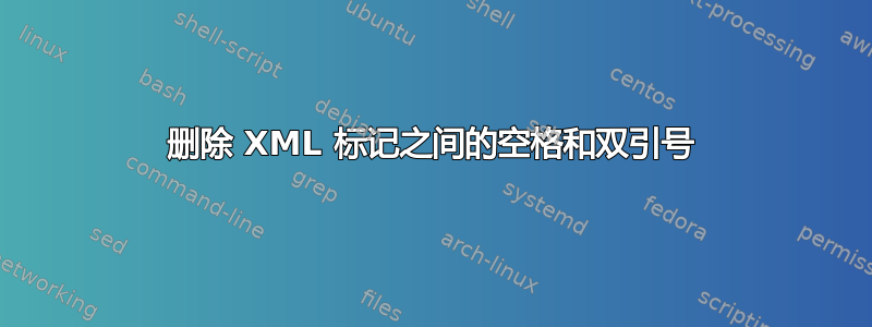 删除 XML 标记之间的空格和双引号