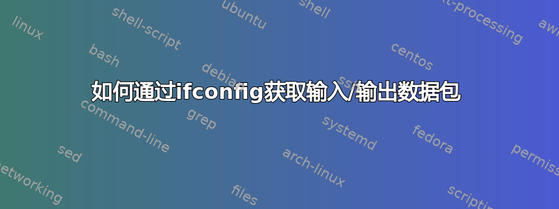 如何通过ifconfig获取输入/输出数据包