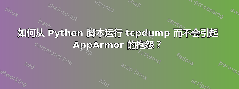 如何从 Python 脚本运行 tcpdump 而不会引起 AppArmor 的抱怨？