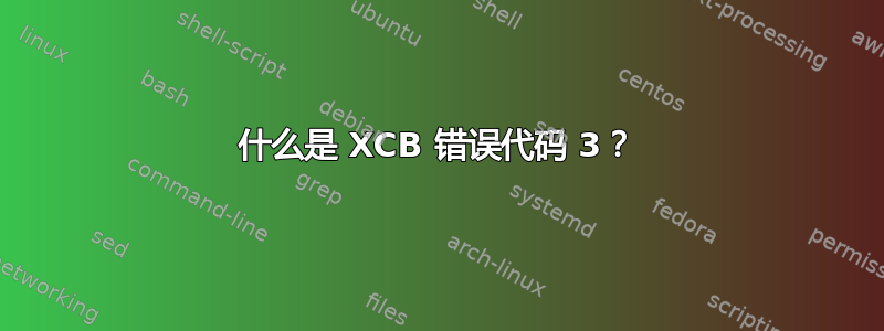 什么是 XCB 错误代码 3？